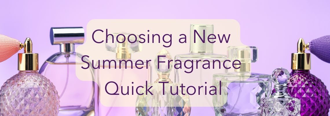 Choosing a New Summer Fragrance Quick Tutorial