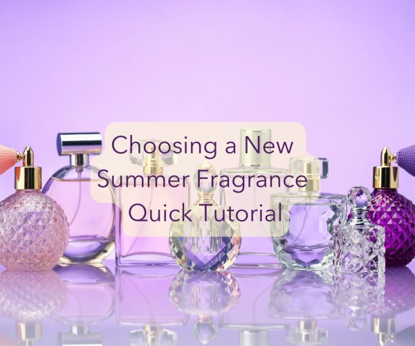 Choosing a New Summer Fragrance Quick Tutorial