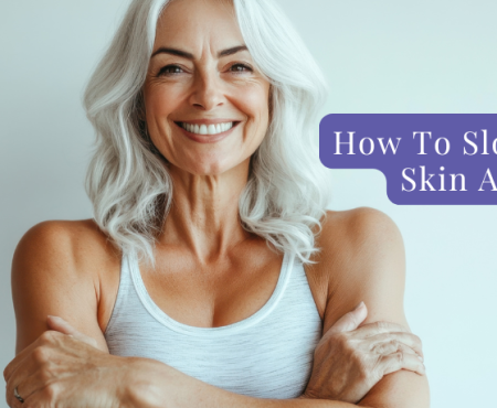 How To Slow Down Skin Aging With Effective Skin Care Routine